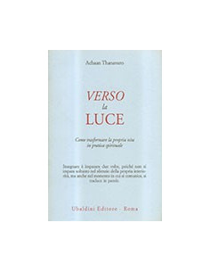 Verso La Luce. Come Trasformare La Propria Vita In Pratica Spirituale