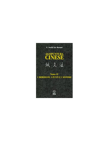 Agopuntura cinese Tomo IV - I Meridiani, i Punti e i Sintomi
