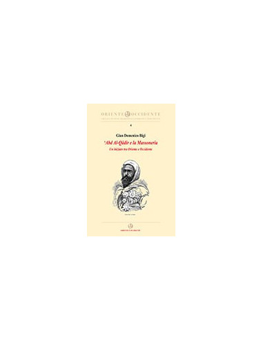 Oriente e Occidente - Gian Domenico Bigi, 'Abd Al-Qâdir e la Massoneria. Un iniziato tra Oriente e Occidente