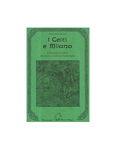 Celti E Milano. L'Avventura Celtica Tra Storia E Mito Nel Nord Italia (I)