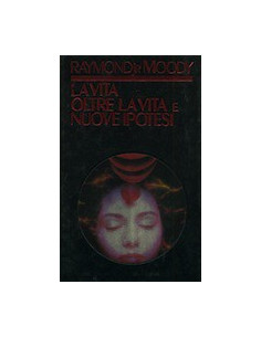 La Vita Oltre la Vita e Nuove Ipotesi su la Vita Oltre la Vita
