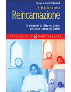 Iniziazione Alla Reincarnazione. Il Ritorno Di Shanti Devi: Un Caso Straordinari