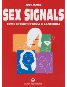 Sex Signals. Come Interpretarli E Lanciarli