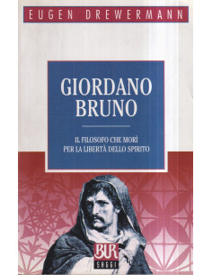 Giordano Bruno. Il Filosofo Che Morì Per La Libertà Dello Spirito