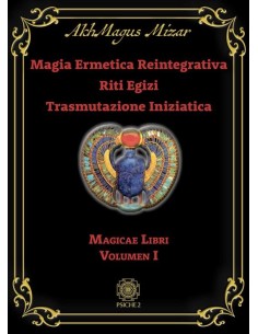 Magia ermetica reintegrativa. Riti egizi. Trasmutazione iniziatica