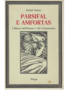 Parsifal E Amfortas. I Misteri Dell'Oriente E Del Cristianesimo