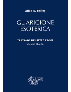 Guarigione Esoterica - Trattato dei Sette Raggi Vol.4