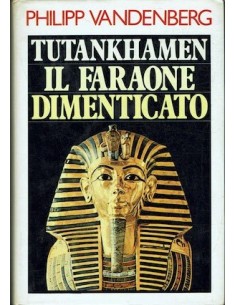 Tutankhamen. Il Faraone dimenticato