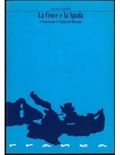La Croce e la Spada. I Francescani e l'Islam nel Duecento